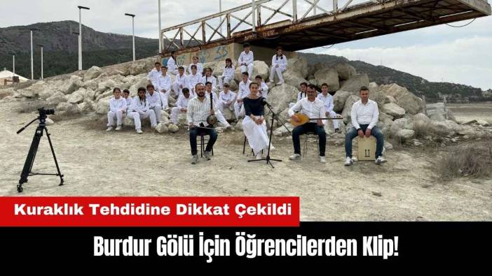 Burdur Gölü İçin Öğrencilerden Klip! Kuraklık Tehdidine Dikkat Çekildi