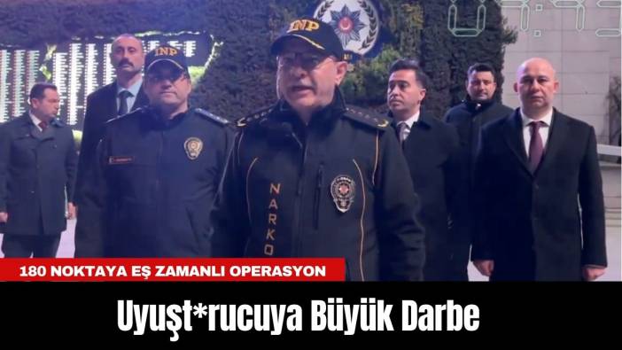 Uyuşt*rucuya Büyük Darbe: 180 Noktaya Eş Zamanlı Operasyon