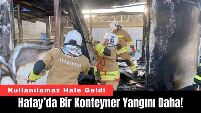 Hatay’da Bir Konteyner Yangını Daha!
