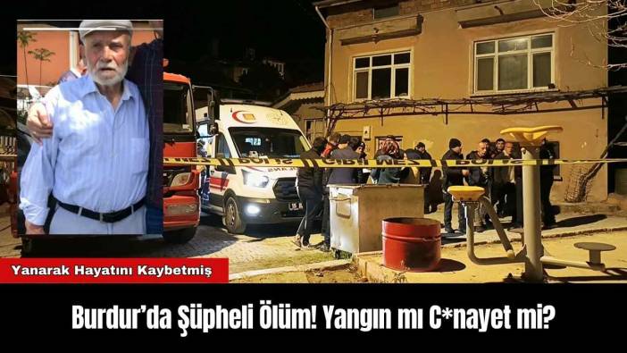 Burdur’da Şüpheli Ölüm! Yangın mı C*nayet mi?