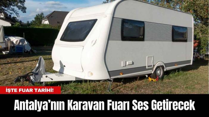 Antalya’nın Karavan Fuarı Ses Getirecek