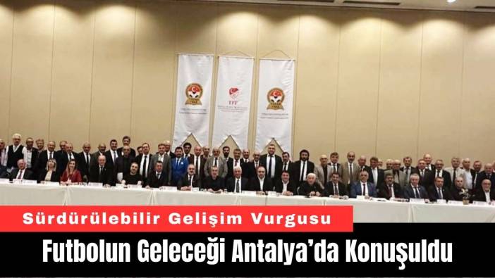 Futbolun Geleceği Antalya’da Konuşuldu