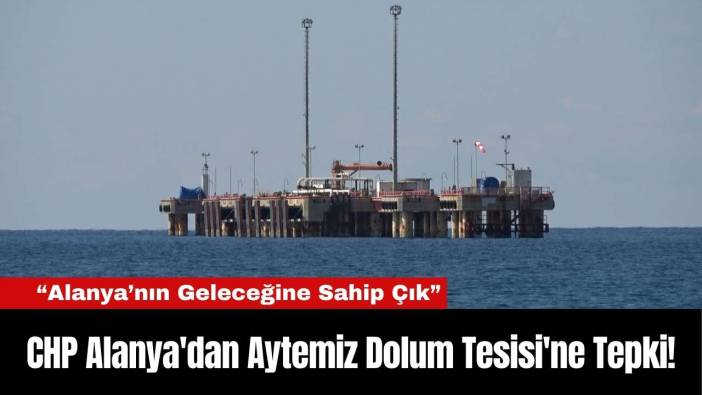 CHP Alanya'dan Aytemiz Dolum Tesisi'ne Tepki!