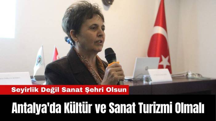 Antalya'da Kültür ve Sanat Turizmi Olmalı
