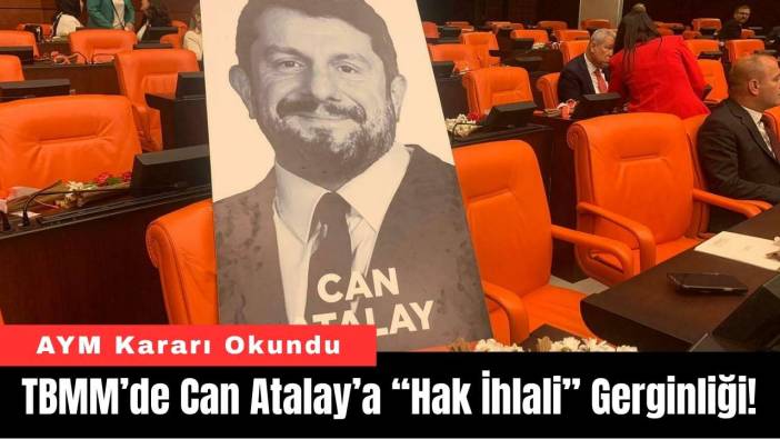 TBMM’de Can Atalay’a “Hak İhlali” Gerginliği!