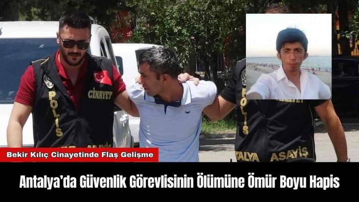 Antalya’da Güvenlik Görevlisinin Ölümüne Ömür Boyu Hapis