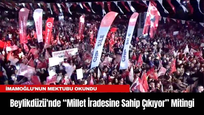 Beylikdüzü'nde “Millet İradesine Sahip Çıkıyor” Mitingi: İmamoğlu’nun Mektubu Okundu