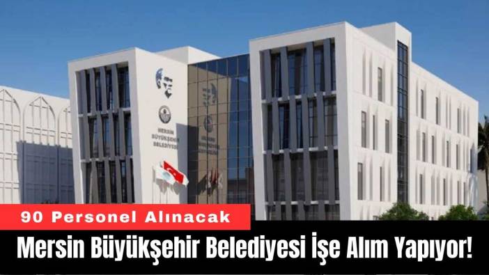 Mersin Büyükşehir Belediyesi İşe Alım Yapıyor!