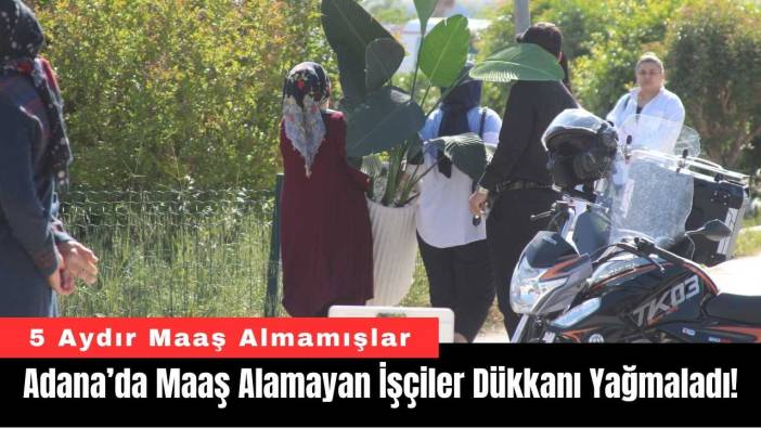 Adana’da Maaş Alamayan İşçiler Dükkanı Yağmaladı!