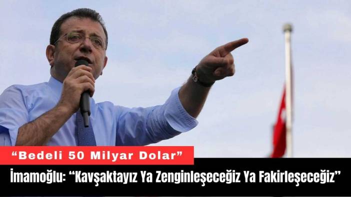 İmamoğlu: “Kavşaktayız Ya Zenginleşeceğiz Ya Fakirleşeceğiz”