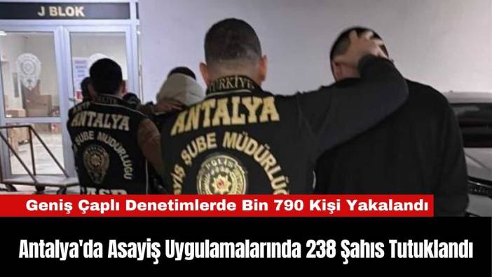 Antalya'da Asayiş Uygulamalarında 238 Şahıs Tutuklandı