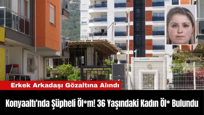 Konyaaltı'nda Şüpheli Öl*m! 36 Yaşındaki Kadın Öl* Bulundu
