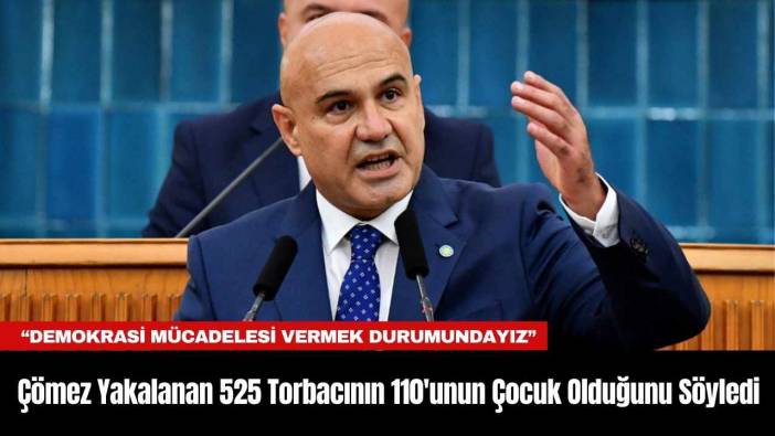 Turhan Çömez Yakalanan 525 Torbacının 110'unun Çocuk Olduğunu Söyledi