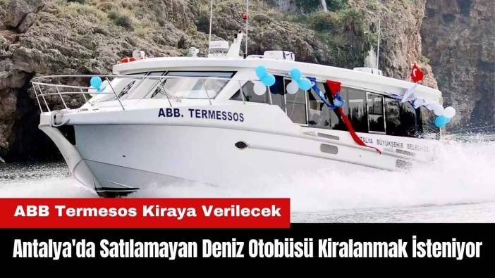 Antalya'da Satılamayan Deniz Otobüsü Kiralanmak İsteniyor