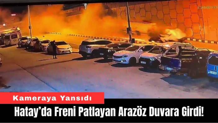 Hatay’da Freni Patlayan Arazöz Duvara Girdi!
