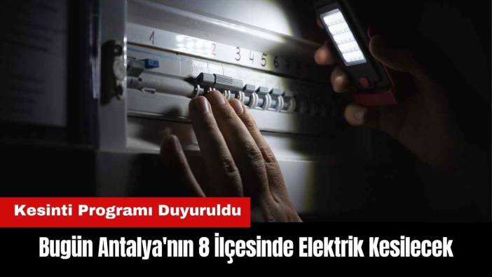 Bugün Antalya'nın 8 İlçesinde Elektrik Kesintisi Var