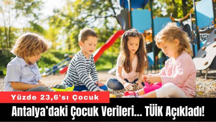 Antalya’daki Çocuk Verileri… TÜİK Açıkladı!