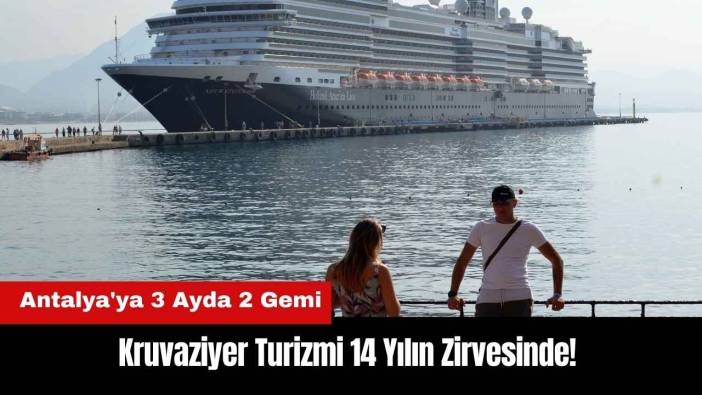 Kruvaziyer Turizmi 14 Yılın Zirvesinde! Antalya'ya 3 Ayda 2 Gemi