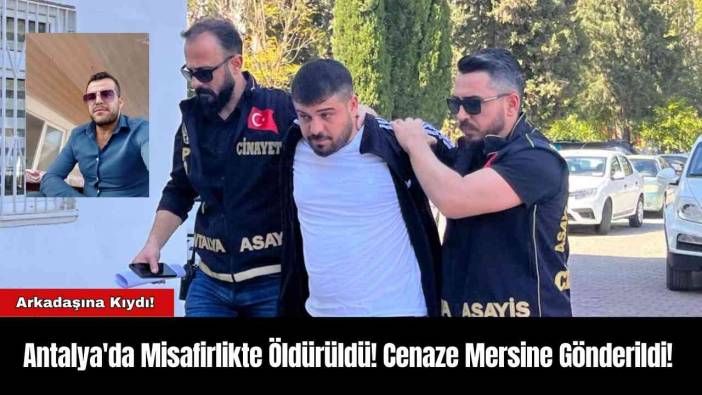 Antalya'da Misafirlikte Öldürüldü! Cenaze Mersine Gönderildi!