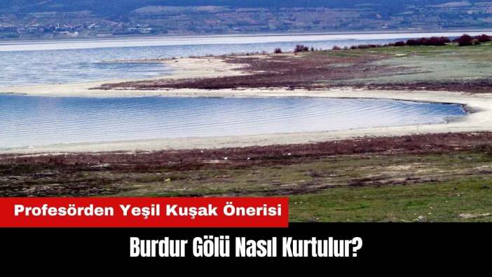 Burdur Gölü Nasıl Kurtulur? Profesörden Yeşil Kuşak Önerisi