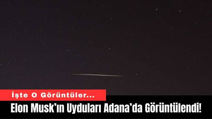 Elon Musk’ın Uyduları Adana’da Görüntülendi!
