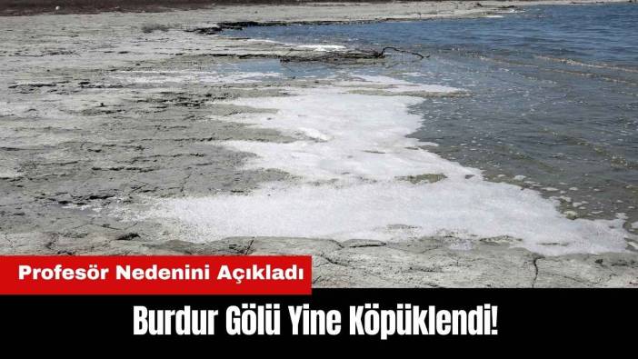 Burdur Gölü Yine Köpüklendi! Profesör Nedenini Açıkladı