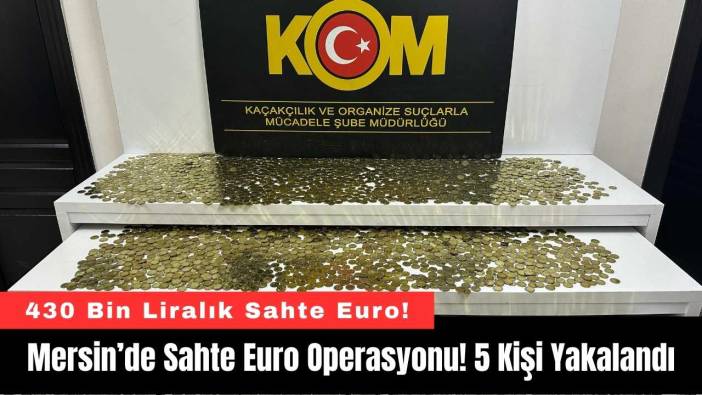 Mersin’de Sahte Euro Operasyonu! 5 Kişi Yakalandı