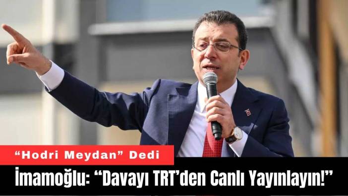 İmamoğlu: “Davayı TRT’den Canlı Yayınlayın!”