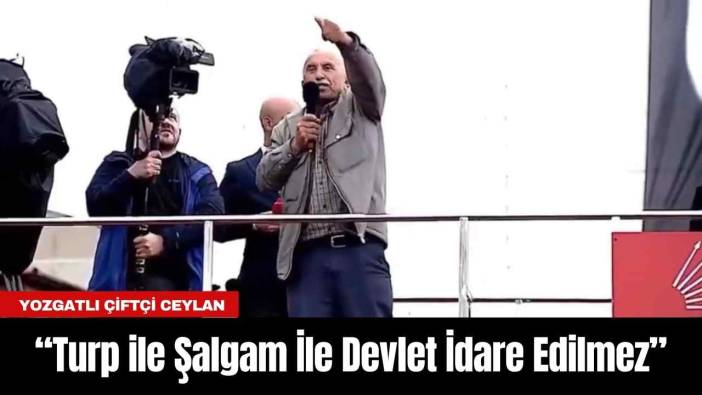 Yozgatlı Çiftçi Ceylan: Turp ile Şalgam İle Devlet İdare Edilmez