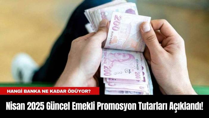 Nisan 2025 Güncel Emekli Promosyon Tutarları Açıklandı! Hangi Banka Ne Kadar Ödüyor?