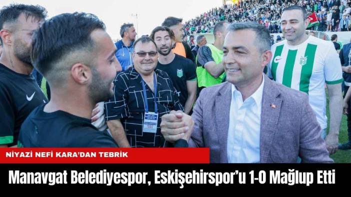 Manavgat Belediyespor, Eskişehirspor’u 1-0 Mağlup Etti
