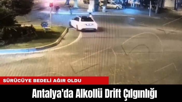 Antalya'da Alkollü Drift Çılgınlığı: Sürücüye bedeli ağır oldu