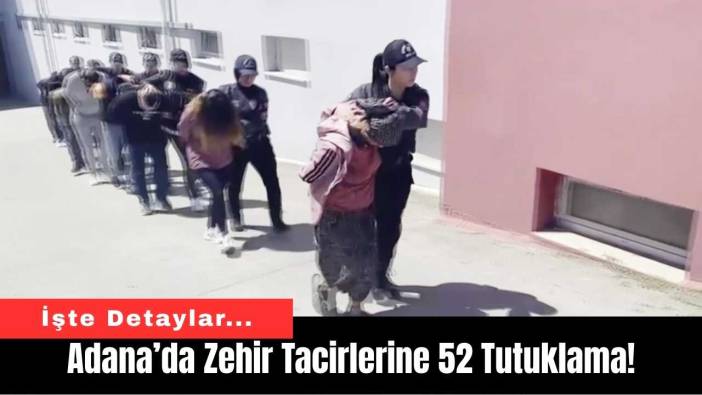 Adana’da Zehir Tacirlerine 52 Tutuklama!