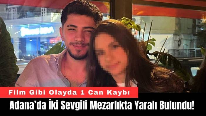 Adana’da İki Sevgili Mezarlıkta Yaralı Bulundu!
