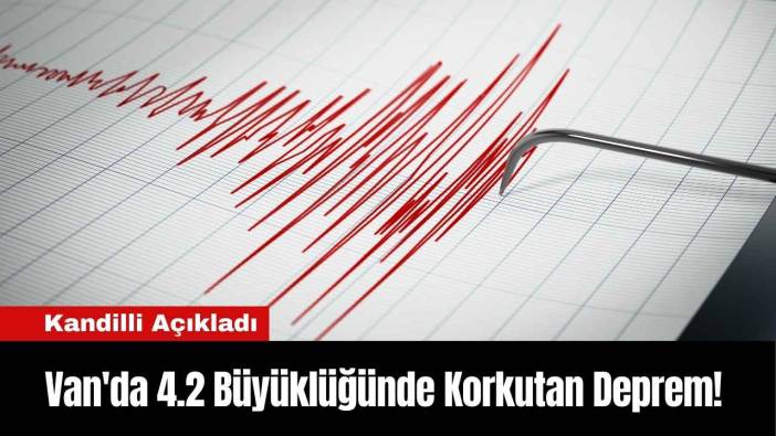 Van'da 4.2 Büyüklüğünde Korkutan Deprem!