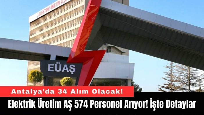 Elektrik Üretim AŞ 574 Personel Arıyor! İşte Detaylar...