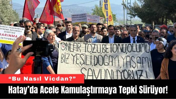 Hatay’da Acele Kamulaştırmaya Tepki Sürüyor!