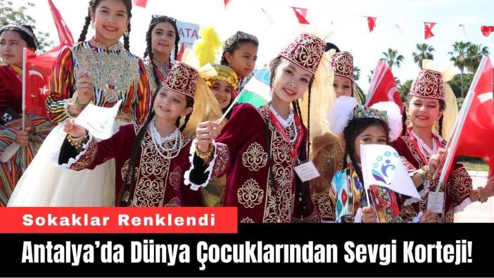 Antalya’da Dünya Çocuklarından Sevgi Korteji!