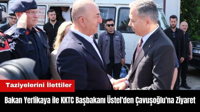 Bakan Yerlikaya ile KKTC Başbakanı Üstel'den Mevlüt Çavuşoğlu'na Taziye Ziyareti
