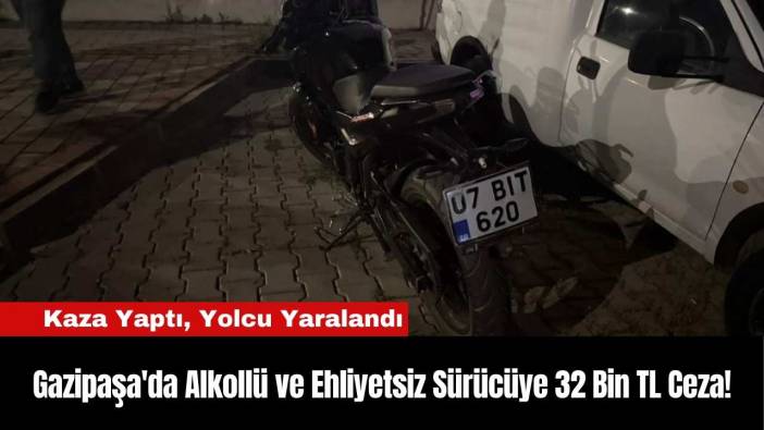 Gazipaşa'da Alkollü ve Ehliyetsiz Sürücüye 32 Bin TL Ceza!