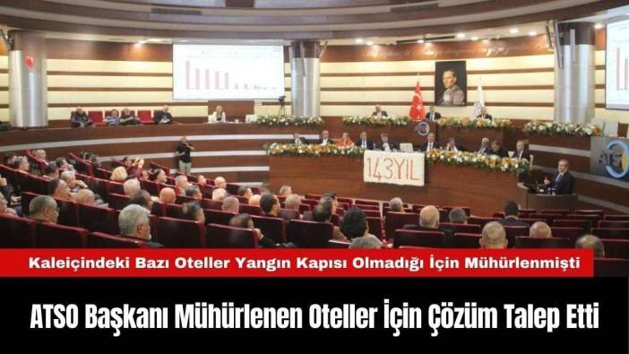 ATSO Başkanı Mühürlenen Oteller İçin Çözüm Talep Etti