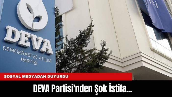 DEVA Partisi'nde Şok İstifa...Sosyal medyadan duyurdu