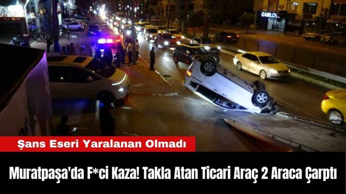 Muratpaşa'da F*ci Kaza! Takla Atan Ticari Araç 2 Araca Çarptı