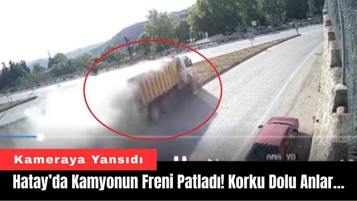 Hatay’da Kamyonun Freni Patladı! Korku Dolu Anlar…