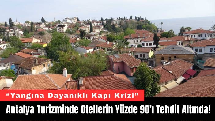 Antalya Turizminde Otellerin Yüzde 90’ı Tehdit Altında!