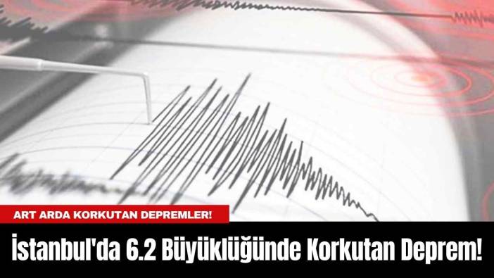 İstanbul'da 6.2 Büyüklüğünde Korkutan Deprem!