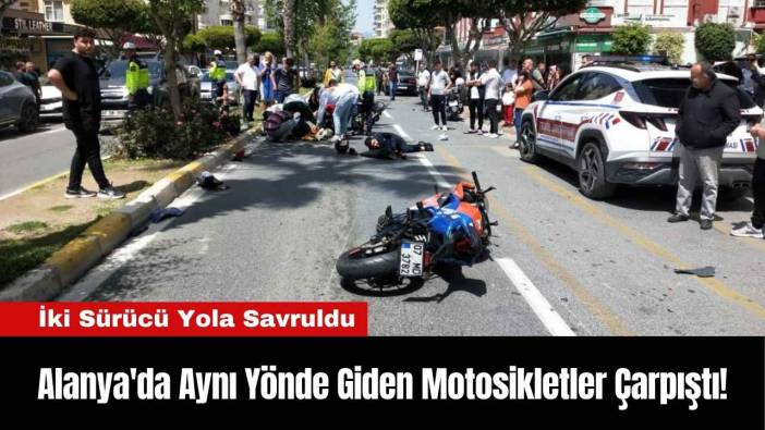 Alanya'da Aynı Yönde Giden Motosikletler Çarpıştı!