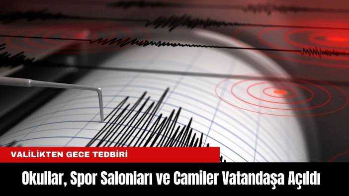Valilikten Gece Tedbiri: Okullar, Spor Salonları ve Camiler Vatandaşa Açıldı