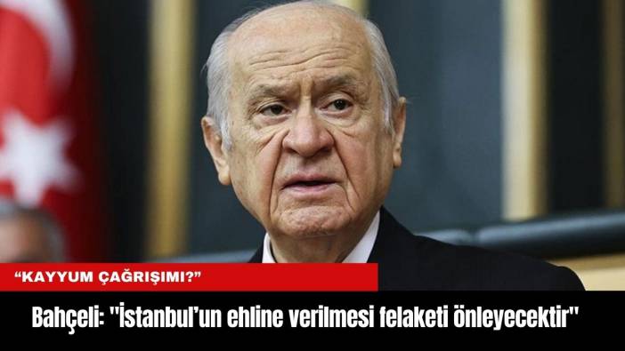 Bahçeli: "İstanbul’un ehline verilmesi felaketi önleyecektir"