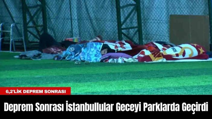 Deprem Sonrası İstanbullular Geceyi Parklarda Geçirdi